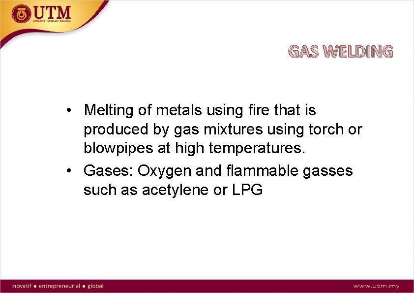 GAS WELDING • Melting of metals using fire that is produced by gas mixtures