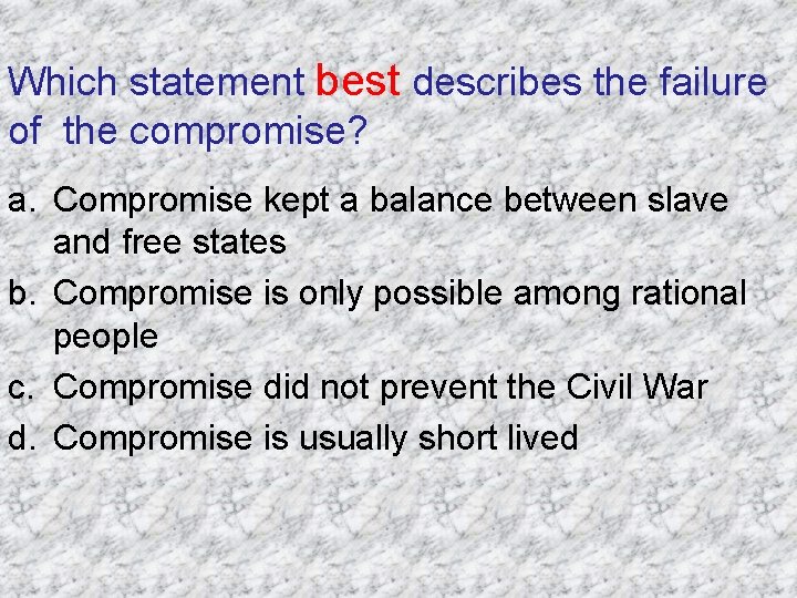 Which statement best describes the failure of the compromise? a. Compromise kept a balance