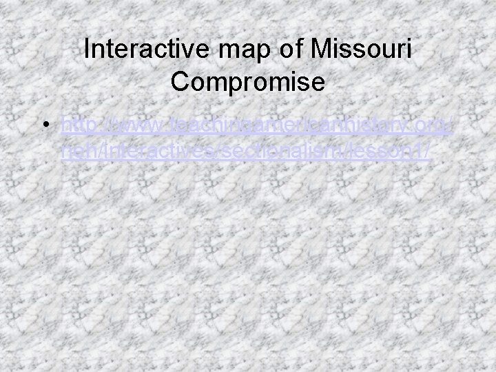 Interactive map of Missouri Compromise • http: //www. teachingamericanhistory. org/ neh/interactives/sectionalism/lesson 1/ 