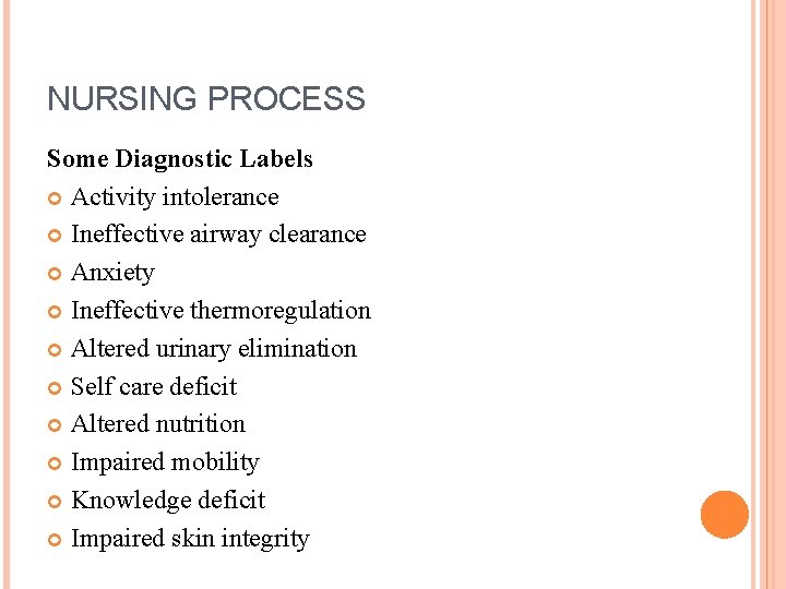 NURSING PROCESS Some Diagnostic Labels Activity intolerance Ineffective airway clearance Anxiety Ineffective thermoregulation Altered