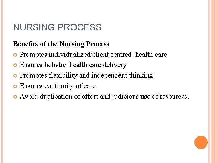 NURSING PROCESS Benefits of the Nursing Process Promotes individualized/client centred health care Ensures holistic