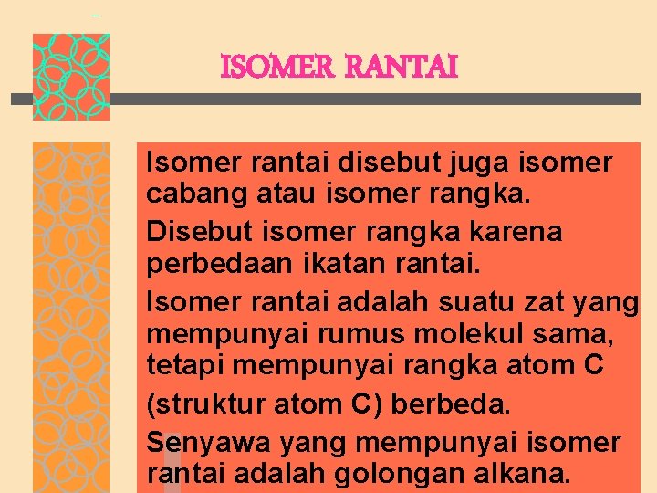 ISOMER RANTAI Isomer rantai disebut juga isomer cabang atau isomer rangka. Disebut isomer rangka