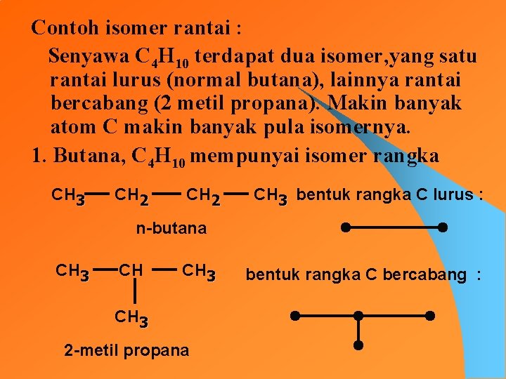 Contoh isomer rantai : Senyawa C 4 H 10 terdapat dua isomer, yang satu