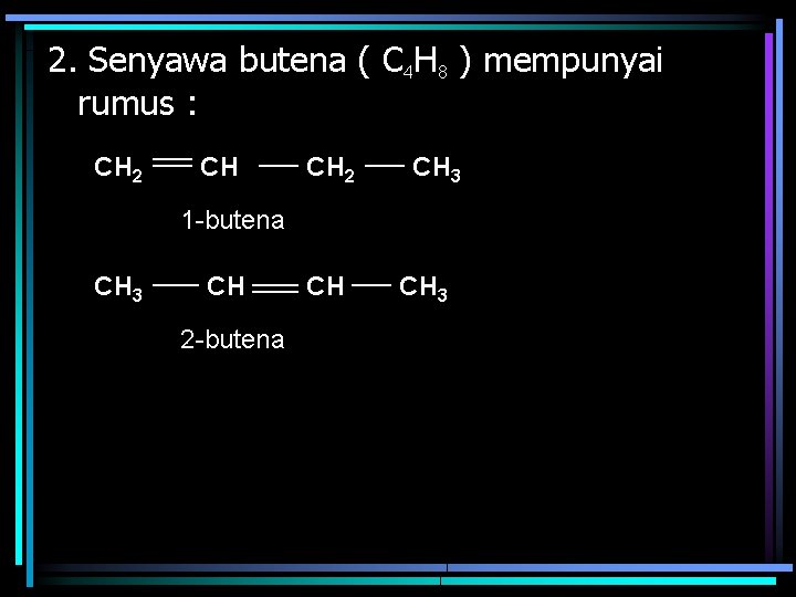 2. Senyawa butena ( C 4 H 8 ) mempunyai rumus : CH 2