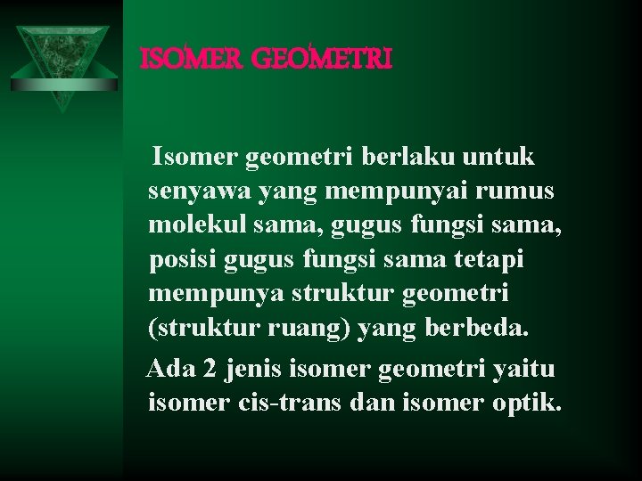 ISOMER GEOMETRI Isomer geometri berlaku untuk senyawa yang mempunyai rumus molekul sama, gugus fungsi