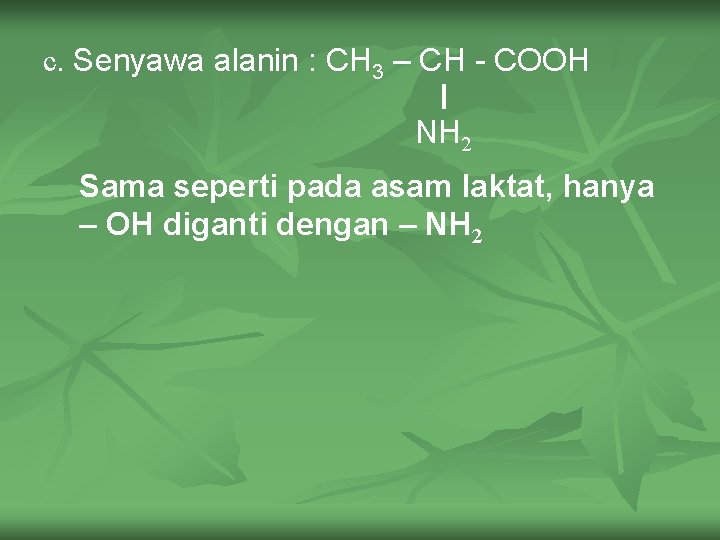 c. Senyawa alanin : CH 3 – CH - COOH NH 2 Sama seperti