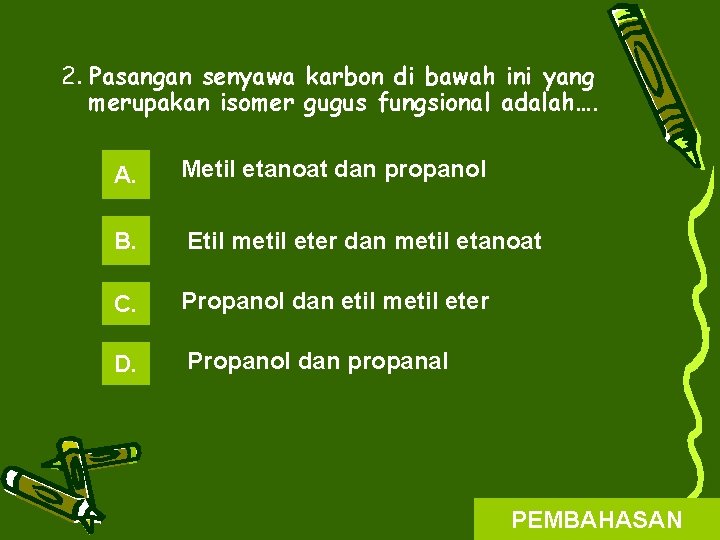 2. Pasangan senyawa karbon di bawah ini yang merupakan isomer gugus fungsional adalah…. A.