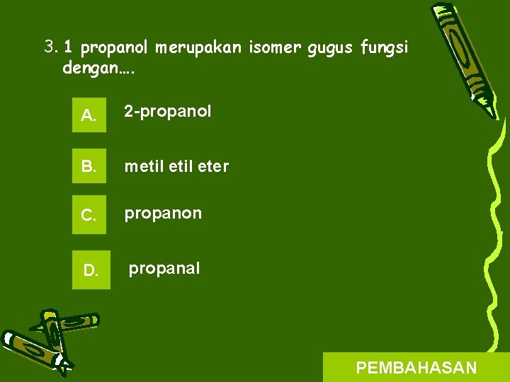 3. 1 propanol merupakan isomer gugus fungsi dengan…. A. 2 -propanol B. metil eter