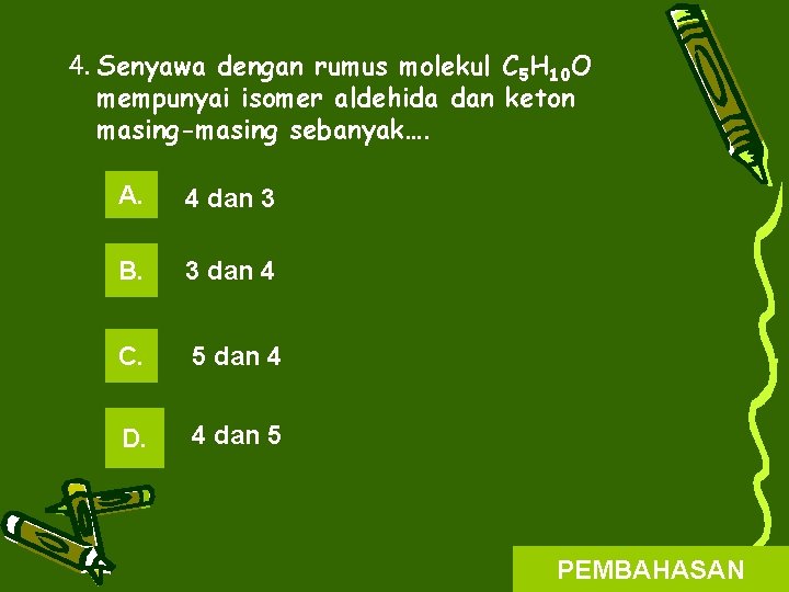 4. Senyawa dengan rumus molekul C 5 H 10 O mempunyai isomer aldehida dan