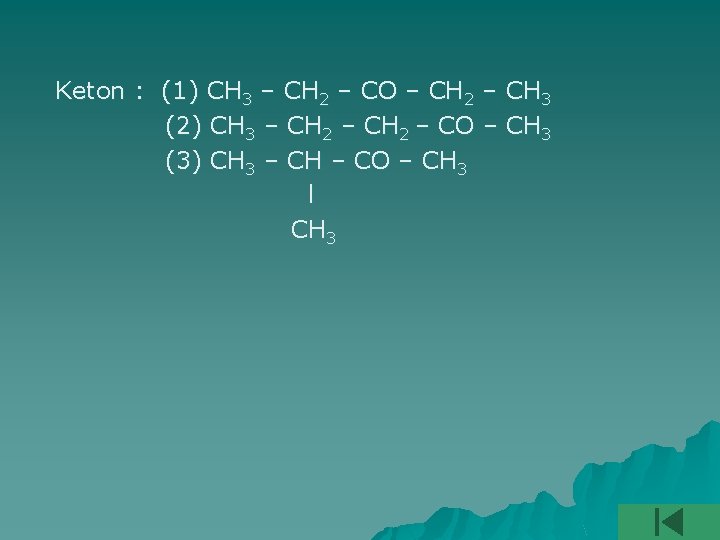 Keton : (1) CH 3 – CH 2 – CO – CH 2 –