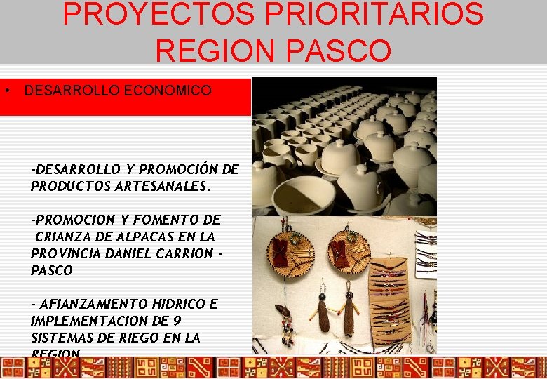 PROYECTOS PRIORITARIOS REGION PASCO • DESARROLLO ECONOMICO -DESARROLLO Y PROMOCIÓN DE PRODUCTOS ARTESANALES. -PROMOCION