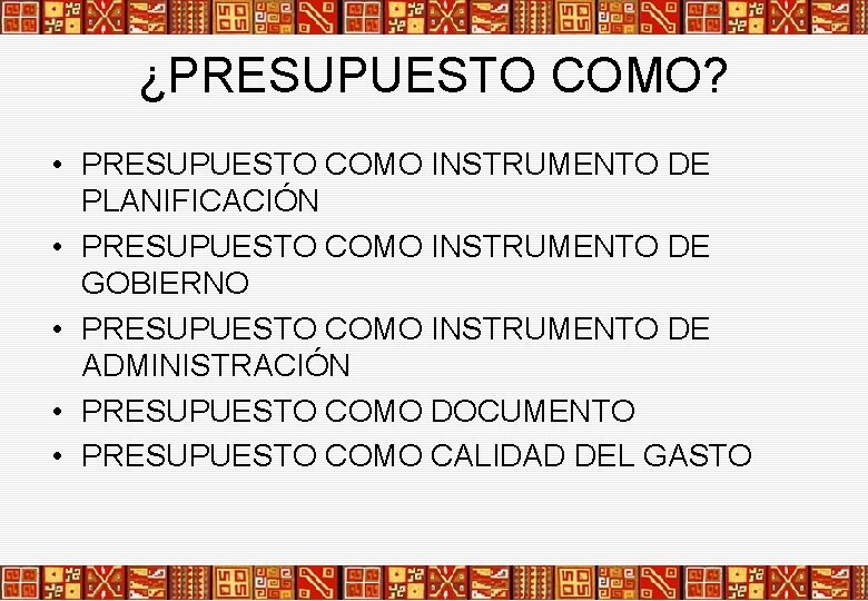 ¿PRESUPUESTO COMO? • PRESUPUESTO COMO INSTRUMENTO DE PLANIFICACIÓN • PRESUPUESTO COMO INSTRUMENTO DE GOBIERNO