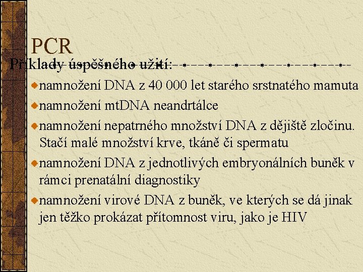 PCR Příklady úspěšného užití: namnožení DNA z 40 000 let starého srstnatého mamuta namnožení