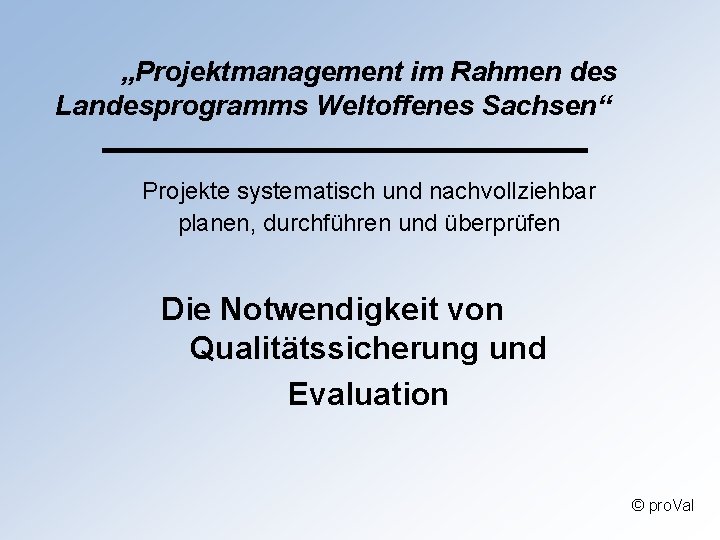 „Projektmanagement im Rahmen des Landesprogramms Weltoffenes Sachsen“ Projekte systematisch und nachvollziehbar planen, durchführen und