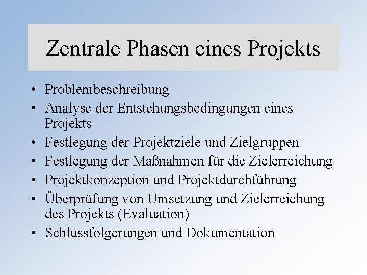 Zentrale Phasen eines Projekts • Problembeschreibung • Analyse der Entstehungsbedingungen eines Projekts • Festlegung