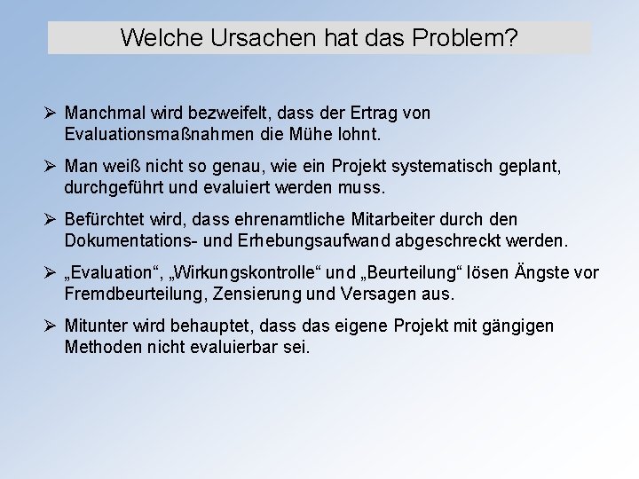 Welche Ursachen hat das Problem? Ø Manchmal wird bezweifelt, dass der Ertrag von Evaluationsmaßnahmen