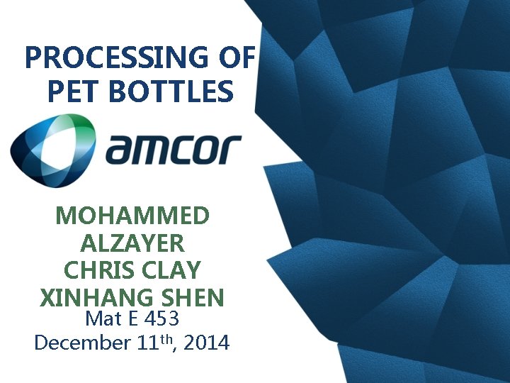 PROCESSING OF PET BOTTLES MOHAMMED ALZAYER CHRIS CLAY XINHANG SHEN Mat E 453 December