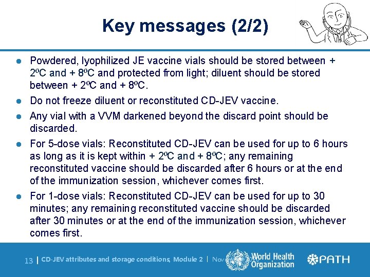 Key messages (2/2) l l l Powdered, lyophilized JE vaccine vials should be stored