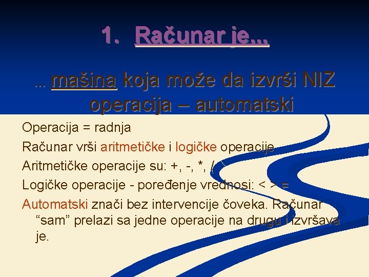 1. Računar je. . . mašina koja može da izvrši NIZ operacija – automatski 1. Računar je. . . mašina koja može da izvrši NIZ operacija – automatski