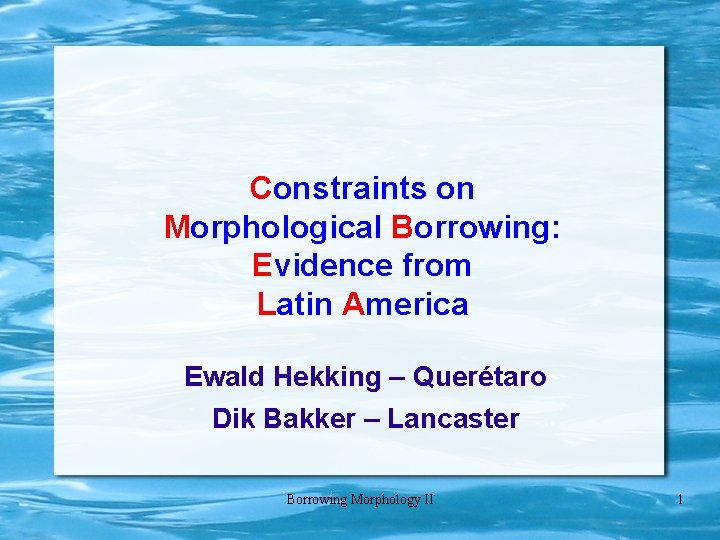 Constraints on Morphological Borrowing: Evidence from Latin America Ewald Hekking – Querétaro Dik Bakker