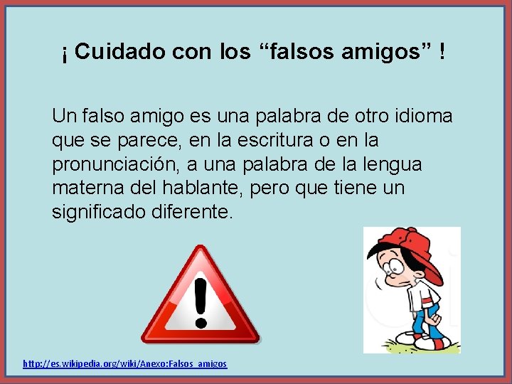 ¡ Cuidado con los “falsos amigos” ! Un falso amigo es una palabra de