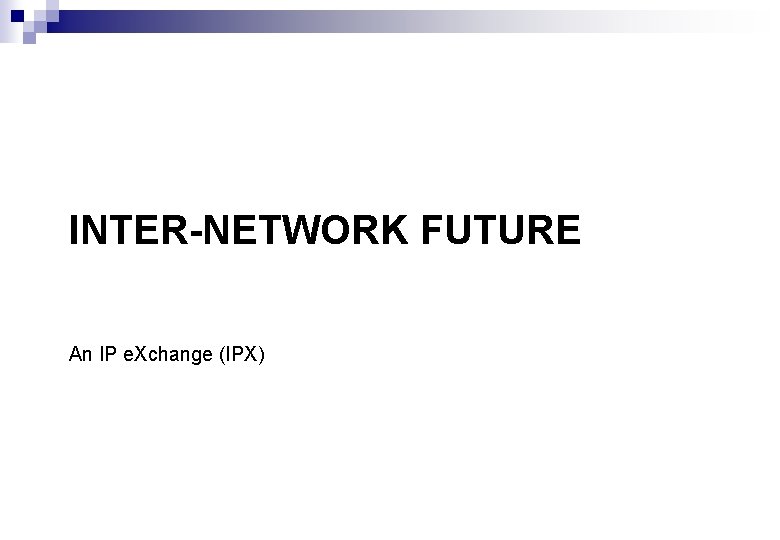 INTER-NETWORK FUTURE An IP e. Xchange (IPX) 