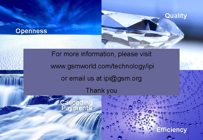 Quality Openness For more information, please visit www. gsmworld. com/technology/ipi or email us at