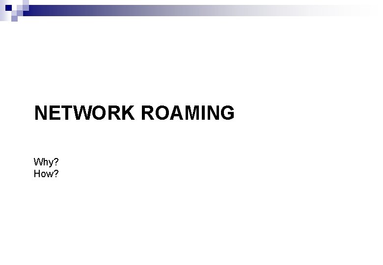 NETWORK ROAMING Why? How? 