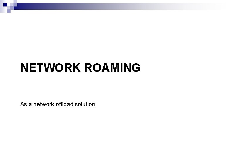 NETWORK ROAMING As a network offload solution 