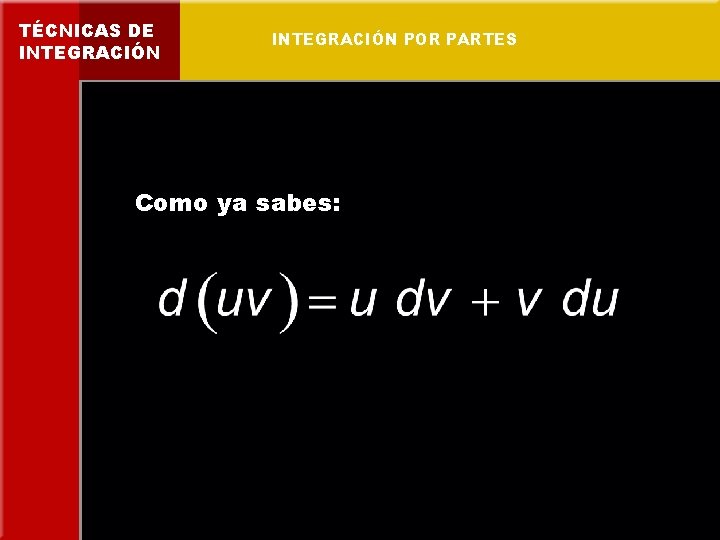 TÉCNICAS DE INTEGRACIÓN POR PARTES Como ya sabes: 