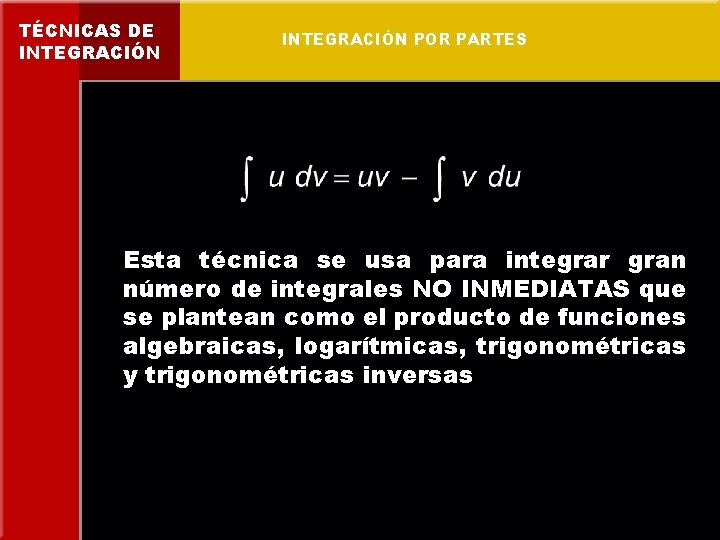 TÉCNICAS DE INTEGRACIÓN POR PARTES Esta técnica se usa para integrar gran número de