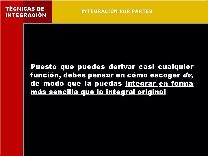 TÉCNICAS DE INTEGRACIÓN POR PARTES Puesto que puedes derivar casi cualquier función, debes pensar