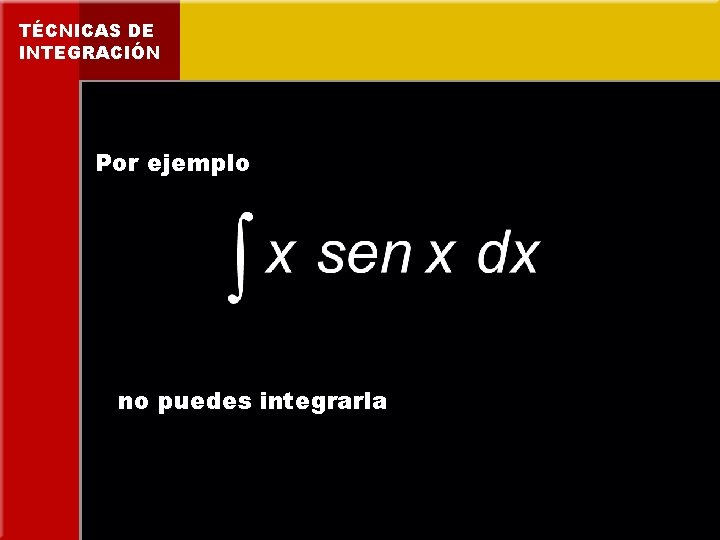 TÉCNICAS DE INTEGRACIÓN Por ejemplo no puedes integrarla 