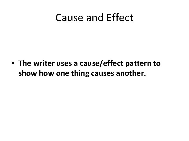 Cause and Effect • The writer uses a cause/effect pattern to show one thing
