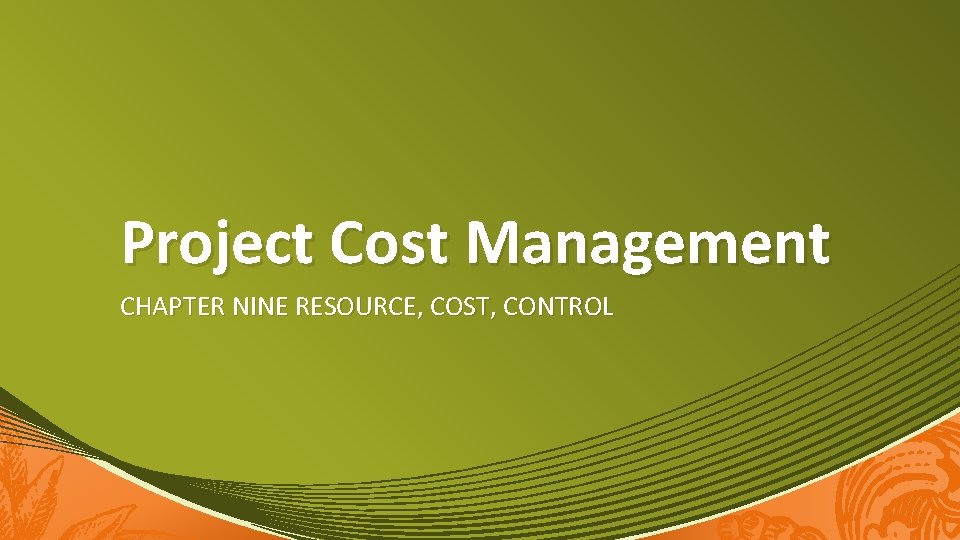 Project Cost Management CHAPTER NINE RESOURCE, COST, CONTROL 