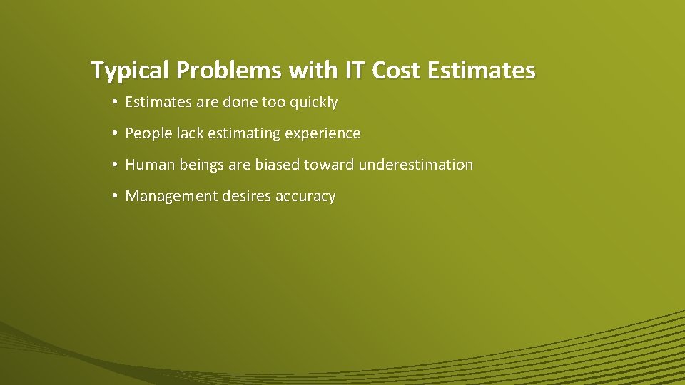 Typical Problems with IT Cost Estimates • Estimates are done too quickly • People