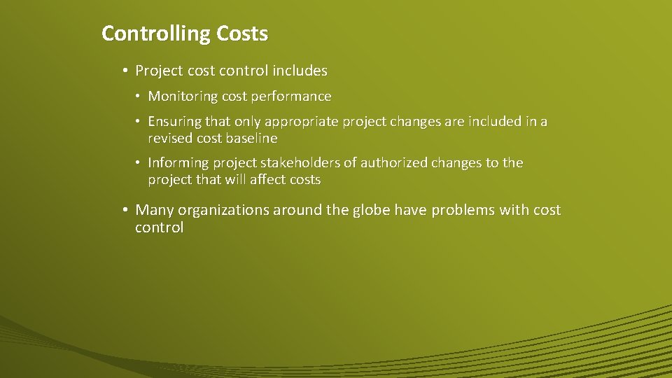 Controlling Costs • Project cost control includes • Monitoring cost performance • Ensuring that