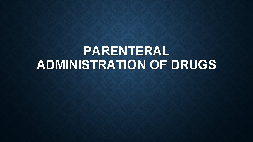 PARENTERAL ADMINISTRATION OF DRUGS PARENTERAL ADMINISTRATION OF DRUGS