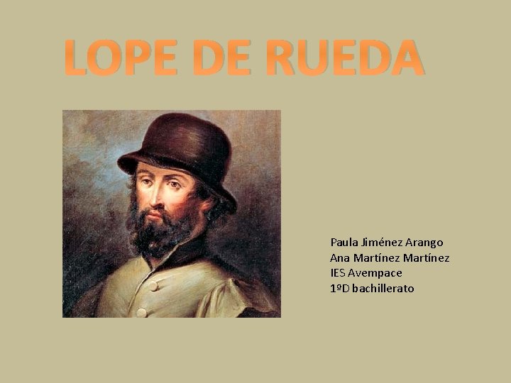 LOPE DE RUEDA Paula Jiménez Arango Ana Martínez IES Avempace 1ºD bachillerato LOPE DE RUEDA Paula Jiménez Arango Ana Martínez IES Avempace 1ºD bachillerato