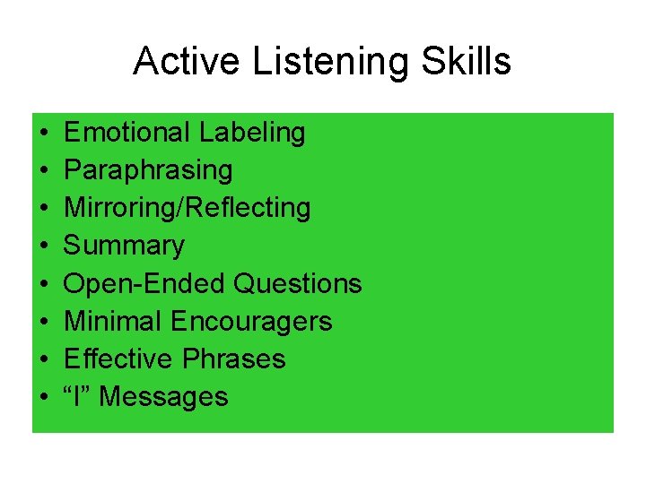 Active Listening Skills • • Emotional Labeling Paraphrasing Mirroring/Reflecting Summary Open-Ended Questions Minimal Encouragers