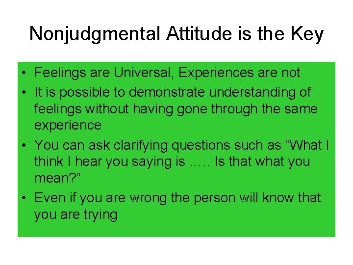 Nonjudgmental Attitude is the Key • Feelings are Universal, Experiences are not • It