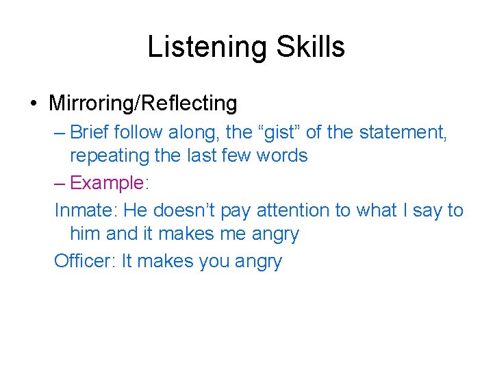 Listening Skills • Mirroring/Reflecting – Brief follow along, the “gist” of the statement, repeating