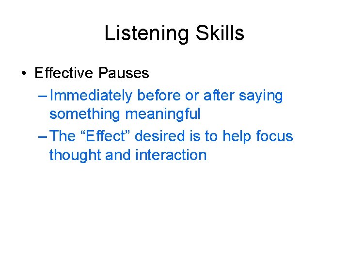 Listening Skills • Effective Pauses – Immediately before or after saying something meaningful –