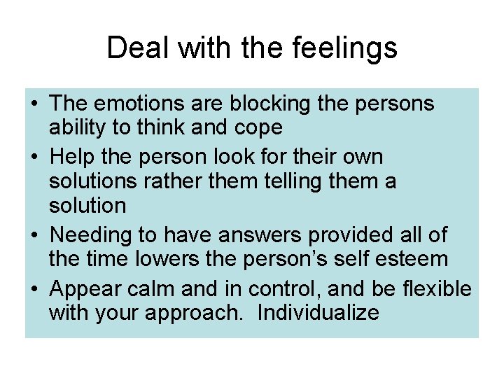Deal with the feelings • The emotions are blocking the persons ability to think