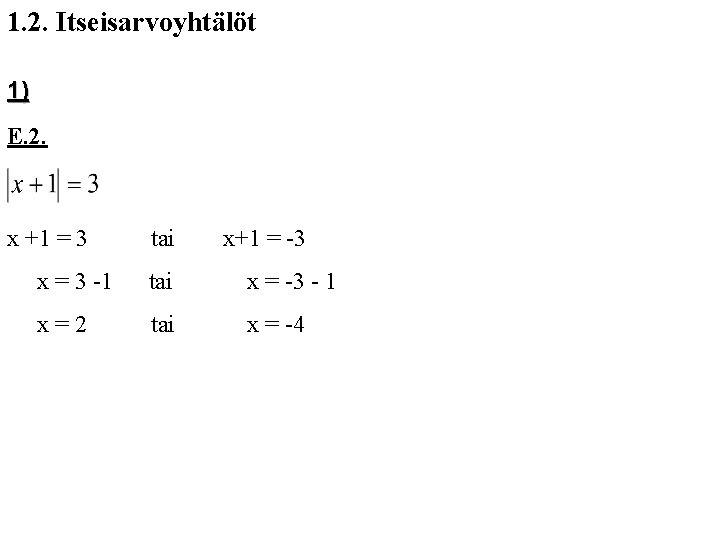 1. 2. Itseisarvoyhtälöt 1) E. 2. x +1 = 3 tai x+1 = -3