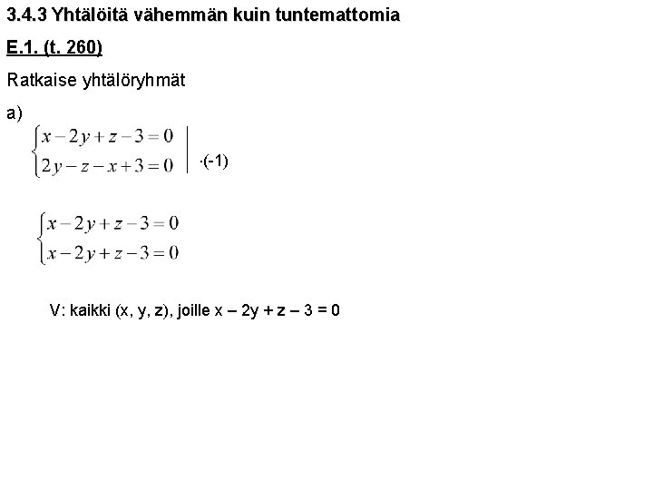 3. 4. 3 Yhtälöitä vähemmän kuin tuntemattomia E. 1. (t. 260) Ratkaise yhtälöryhmät a)