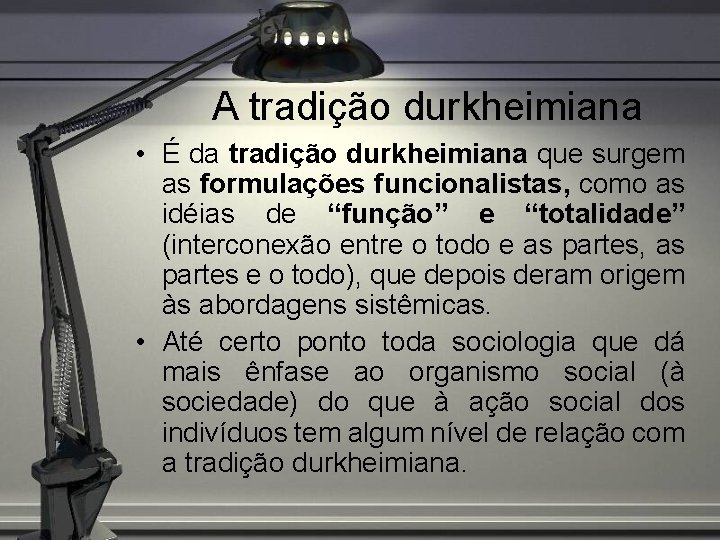 A tradição durkheimiana • É da tradição durkheimiana que surgem as formulações funcionalistas, como