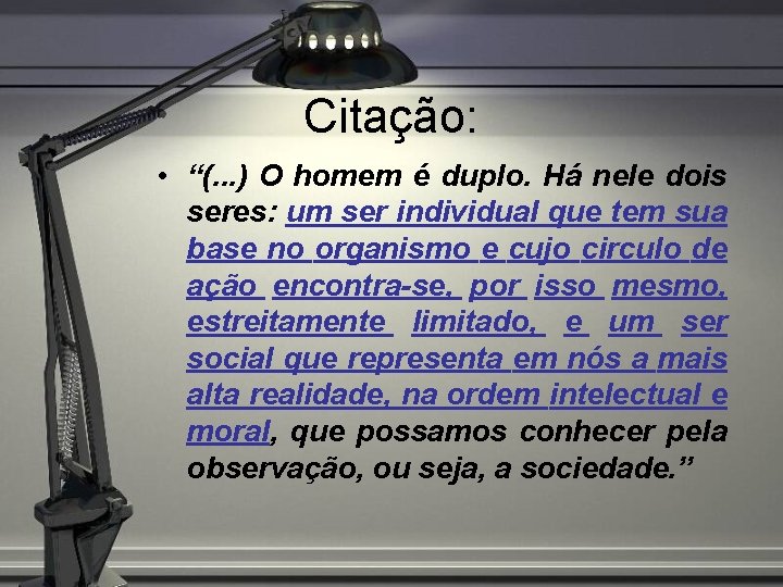 Citação: • “(. . . ) O homem é duplo. Há nele dois seres: