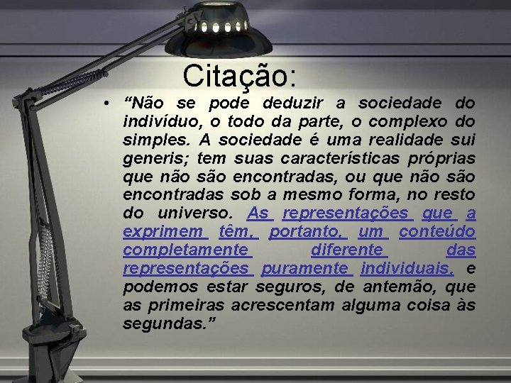 Citação: • “Não se pode deduzir a sociedade do indivíduo, o todo da parte,