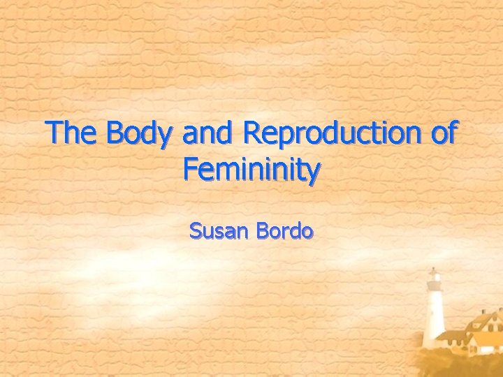 The Body and Reproduction of Femininity Susan Bordo 